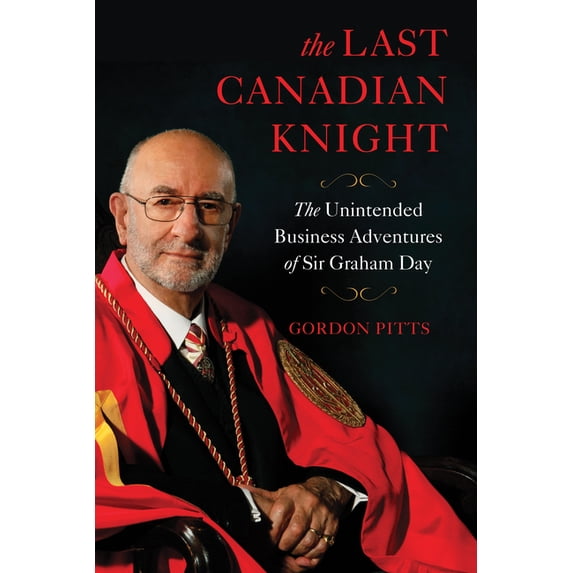 The Last Canadian Knight: The Unintended Business Adventures of Sir Graham Day, (Hardcover)