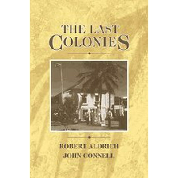 Pre-Owned The Last Colonies (Hardcover) by Robert Aldrich, John Connell, John Connell