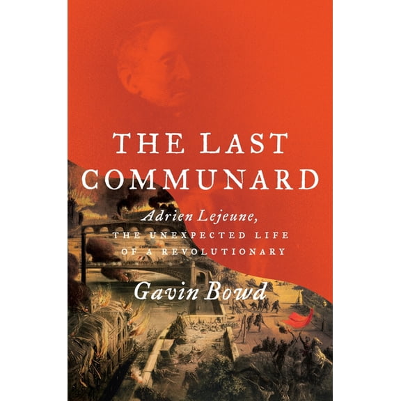 Pre-Owned The Last Communard : Adrien Lejeune, the Unexpected Life of a Revolutionary (Hardcover)