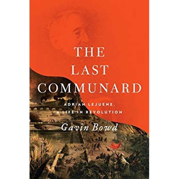 Pre-Owned The Last Communard: Adrien Lejeune, the Unexpected Life of a Revolutionary (Hardcover) 1784782858 9781784782856