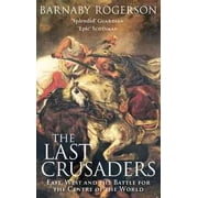 The Last Crusaders East, West and the Battle for the Centre of the World. Barnaby Rogerson Paperback