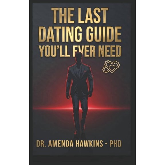 The Last Dating Guide You'll Ever Need: How to Attract High-Quality Women, Make Her Fall Deeply in Love and Never Want t, (Paperback)
