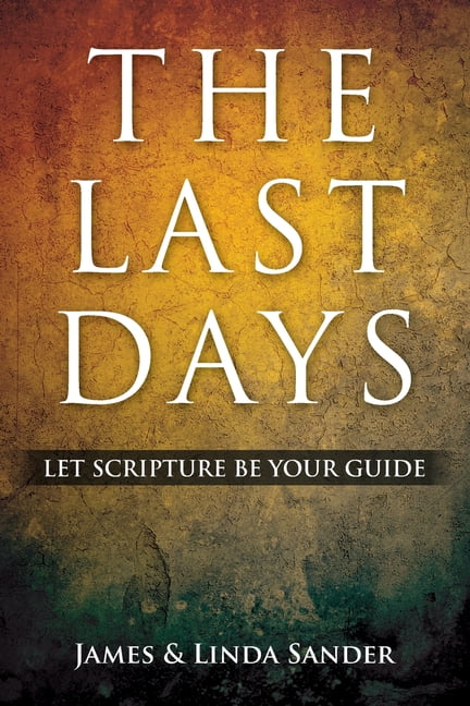 The Last Days: Let Scripture Be Your Guide (Paperback) by James Sander, Linda Sander