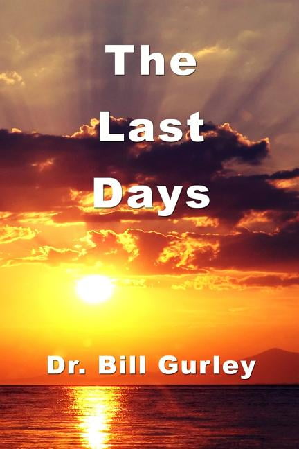 The Last Days Paperback 1514303205 9781514303207 Dr Bill Gurley