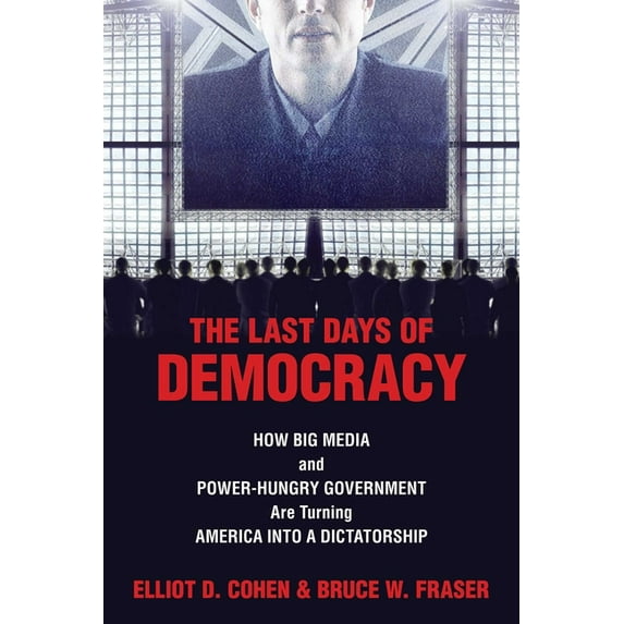 The Last Days of Democracy: How Big Media and Power-hungry Government Are Turning America into a Dictatorship, (Paperback)