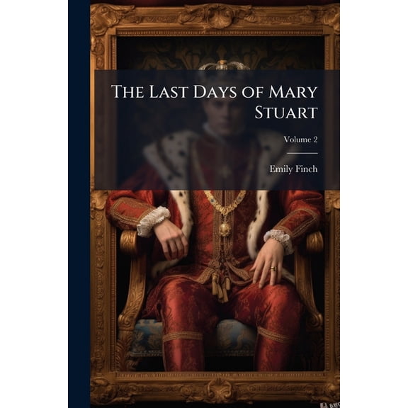 The Last Days of Mary Stuart : A Novel; Volume 2 (Paperback)