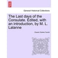 thumbnail image 1 of The Last Days of the Consulate. Edited, with an Introduction, by M. L. Lalanne, 1 of 1
