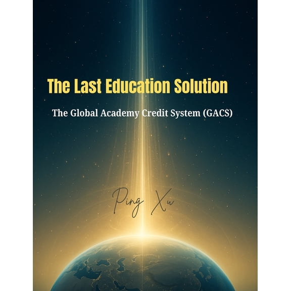 21st Century Policy Redesign The Last Education Solution: The Global Academy Credit System (GACS), Book 3, (Paperback)