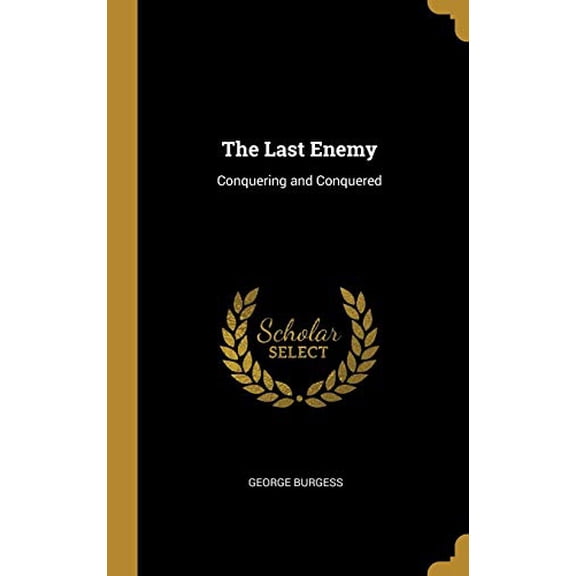 The Last Enemy: Conquering and Conquered Hardcover 0469571047 9780469571044 George Burgess