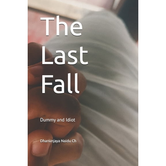 The Last Fall: Dummy and Idiot, (Paperback)
