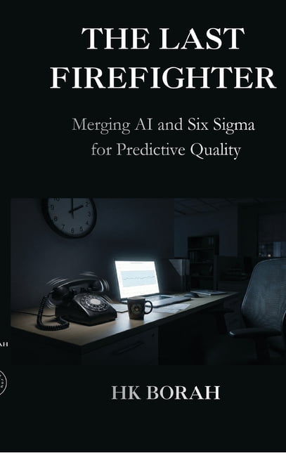 The Last Firefighter: Merging AI and Six Sigma for Predictive Quality, (Hardcover)