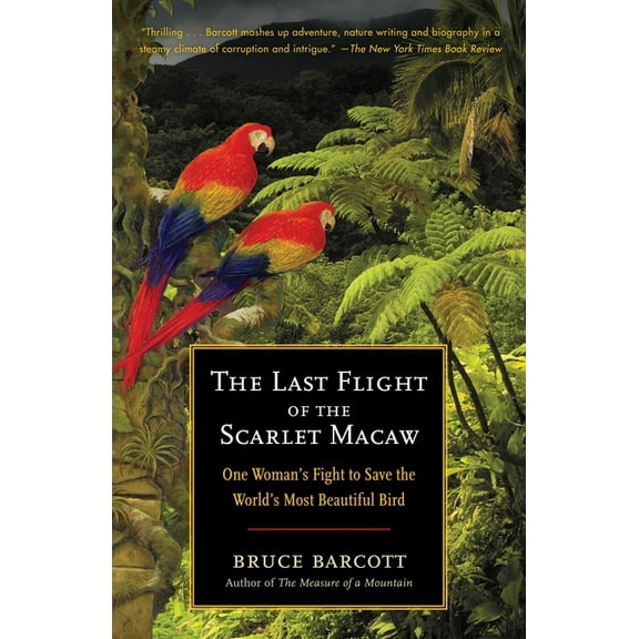 The Last Flight of the Scarlet Macaw: One Woman's Fight to Save the World's Most Beautiful Bird, (Paperback)