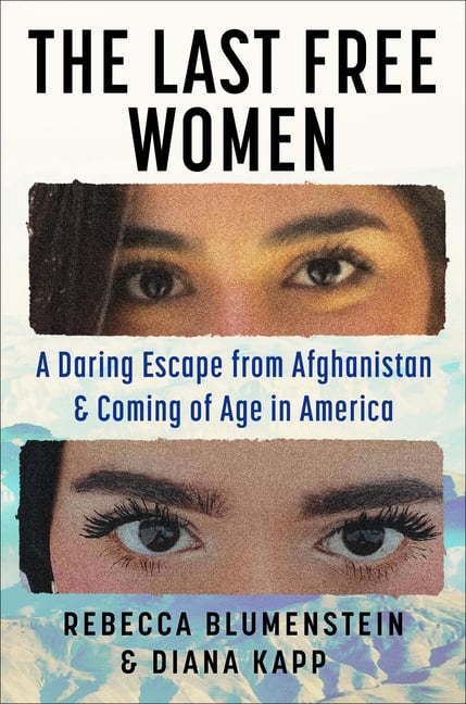 The Last Free Women: A Daring Escape from Afghanistan and Coming of Age in America, (Hardcover)