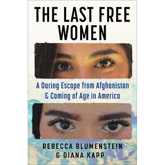 The Last Free Women: A Daring Escape from Afghanistan and Coming of Age in America, (Hardcover)