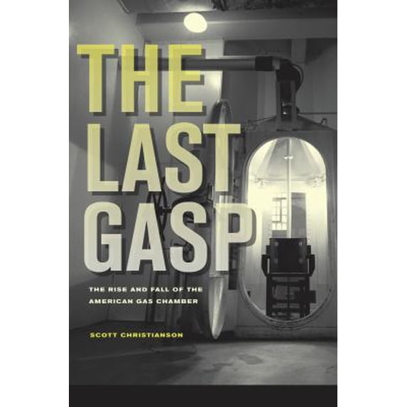 Pre-Owned The Last Gasp: The Rise and Fall of the American Gas Chamber (Hardcover) 0520255623 9780520255623