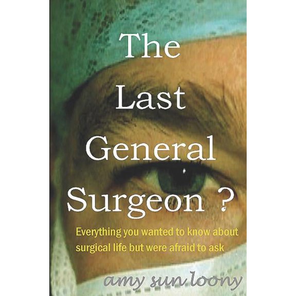 The Last General Surgeon ? : Everything you wanted to know about surgical life but were afraid to ask (Paperback)