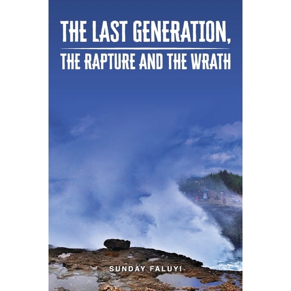 The Last Generation, the Rapture and the Wrath (Paperback) by Sunday 0 Faluyi