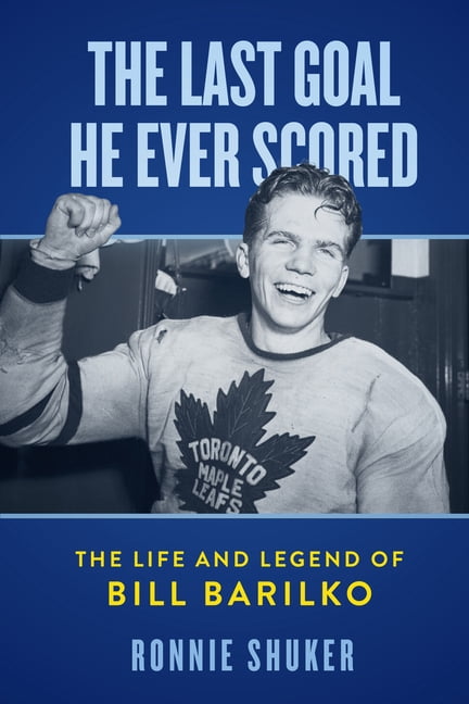 The Last Goal He Ever Scored: The Life and Legend of Bill Barilko, (Hardcover)