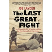 The Last Great Fight The Extraordinary Tale of Two Men and How One Fight Changed Their Lives Forever