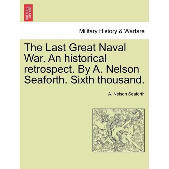 The Last Great Naval War. An Historical Retrospect. By A. Nelson Seaforth. Sixth Thousand. (Paperback)