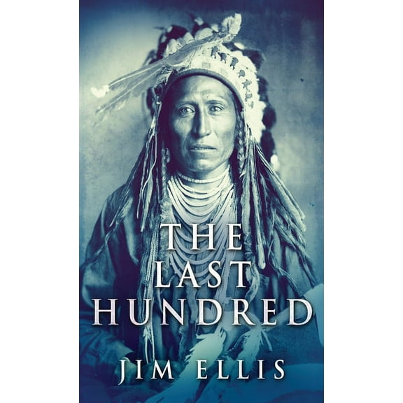 The Last Hundred The Last Hundred: A Novel Of The Apache Wars, Book 2, (Hardcover)