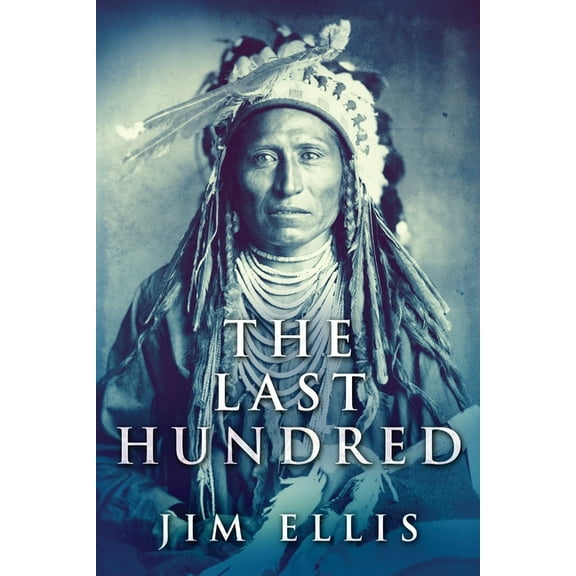 The Last Hundred The Last Hundred: A Novel Of The Apache Wars, Book 2, (Paperback)
