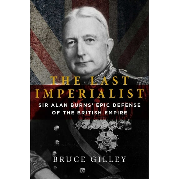 The Last Imperialist: Sir Alan Burns' Epic Defense of the British Empire, (Hardcover)