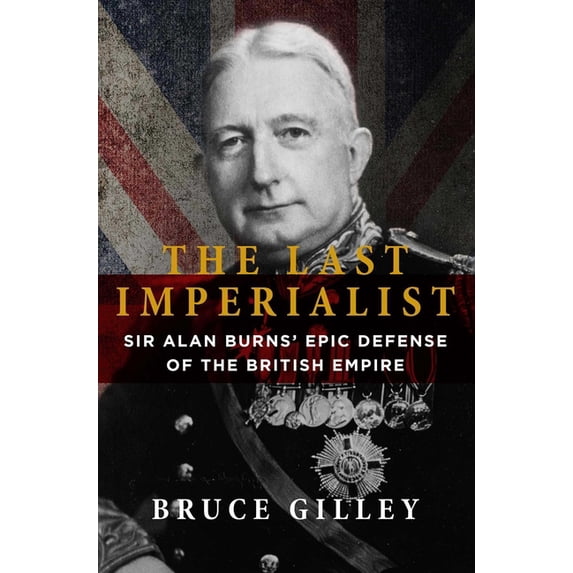The Last Imperialist: Sir Alan Burns' Epic Defense of the British Empire, (Paperback)
