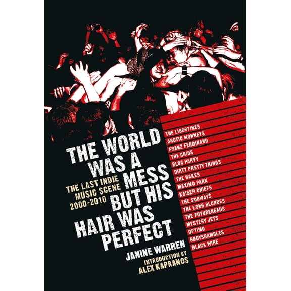The World Was a Mess But His Hair Was Perfect: The Last Indie Music Scene 2000-2010, (Hardcover)