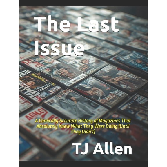 The Last Issue: A Comically Accurate History of Magazines That Absolutely Knew What They Were Doing (Until They Didn't), (Paperback)