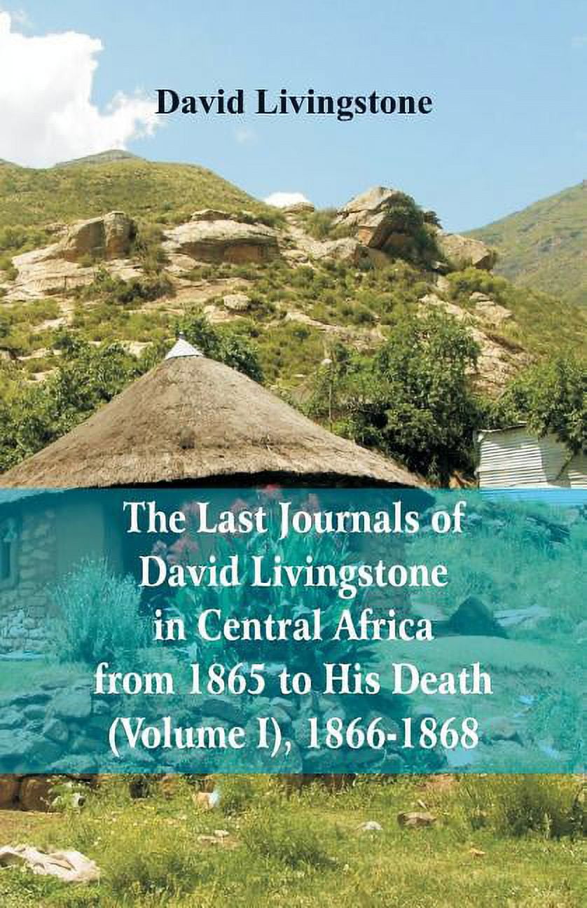 The Last Journals of David Livingstone, in Central Africa, from 1865 to His Death, (Volume I), 1866-1868 (Paperback)