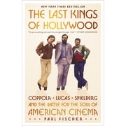 The Last Kings of Hollywood Coppola, Lucas, Spielberg--And the Battle for the Soul of American Cinema, Hardcover