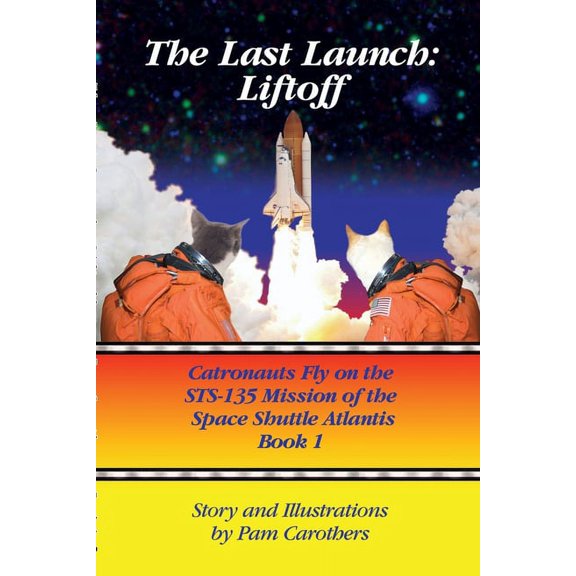 The Last Launch: Liftoff: Catronauts Fly on the STS-135 Mission of the Space Shuttle Atlantis, (Paperback)
