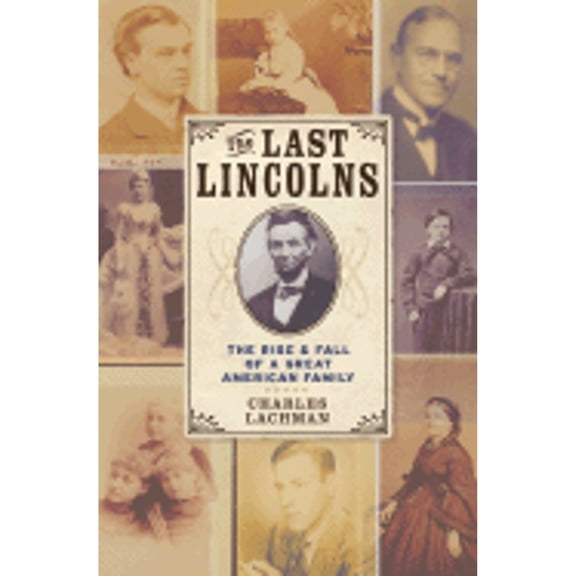 The Last Lincolns: The Rise and Fall of a Great American Family (Hardcover) by Charles Lachman
