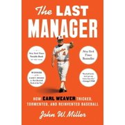 The Last Manager How Earl Weaver Tricked, Tormented, and Reinvented Baseball, Hardcover