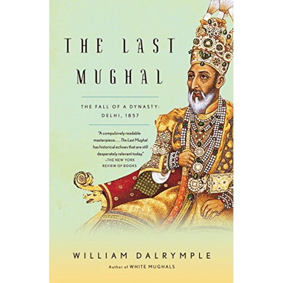 Pre-Owned The Last Mughal: The Fall of a Dynasty: Delhi, 1857 (Paperback) 1400078334 9781400078332