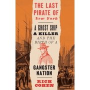 The Last Pirate of New York A Ghost Ship, a Killer, and the Birth of a Gangster Nation, Paperback