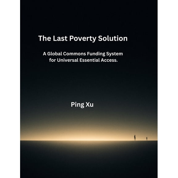 21st Century Policy Redesign The Last Poverty Solution: A Global Commons Funding System for Universal Essential Access., Book 2, (Paperback)