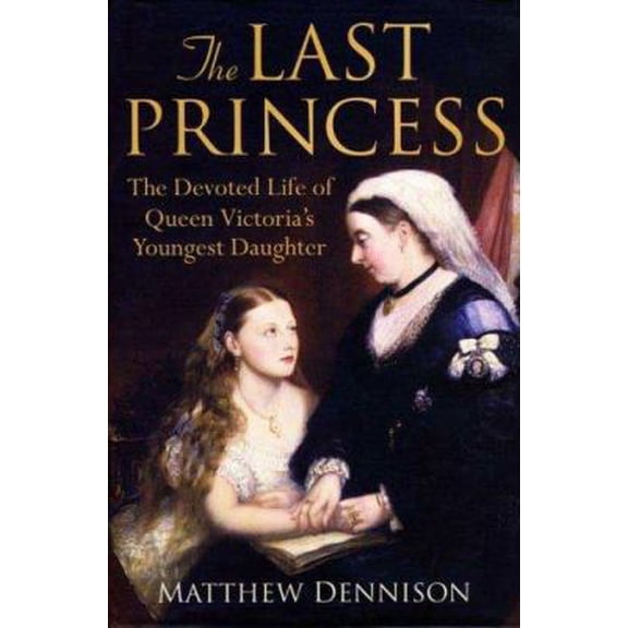 Pre-Owned The Last Princess: The Devoted Life of Queen Victoria's Youngest Daughter (Hardcover) 0312376987 9780312376987