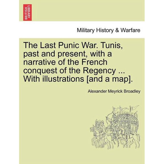 The Last Punic War. Tunis, Past and Present, with a Narrative of the French Conquest of the Regency ... with Illustrations [And a Map]. Paperback