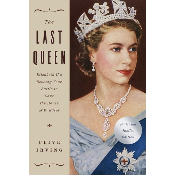 The Last Queen : Elizabeth II's Seventy Year Battle to Save the House of Windsor: The Platinum Jubilee Edition (Paperback)