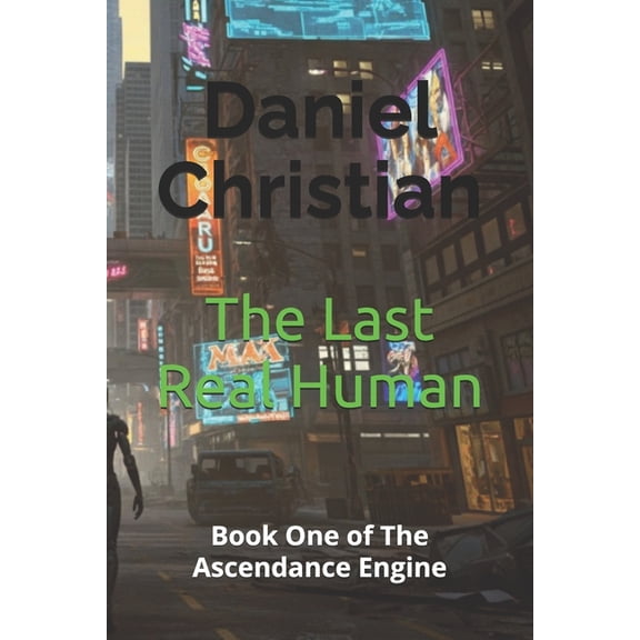 The Ascendance Engine The Last Real Human: Book One of The Ascendance Engine, Book 1, (Paperback)