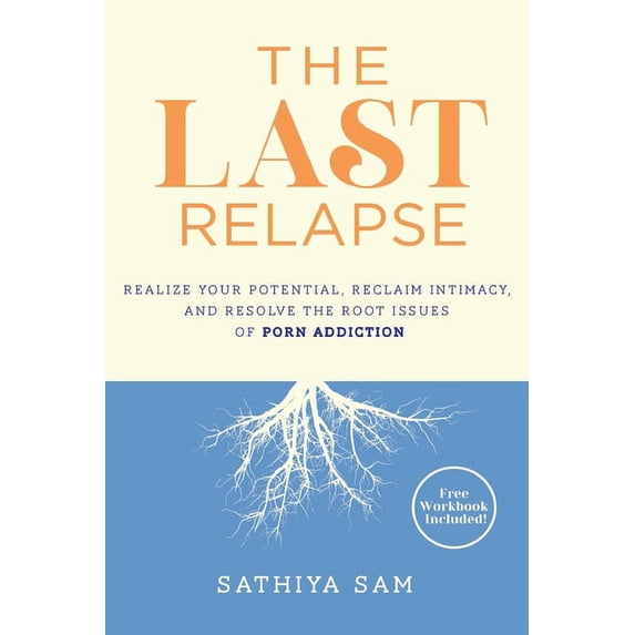 The Last Relapse: Realize Your Potential, Reclaim Intimacy, and Resolve the Root Issues of Porn Addiction, (Paperback)
