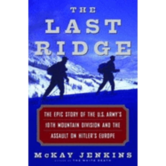 Pre-Owned The Last Ridge: The Epic Story of the U.S. Army's 10th Mountain Division and the Assault on Hitler's Europe, 9780375507717, 037550771X, Hardcover, First Edition edition