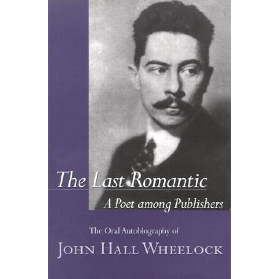 Pre-Owned The Last Romantic: A Poet Among Publishers: The Oral Autobiography of John Hall Wheelock (Hardcover) 157003463X 9781570034633