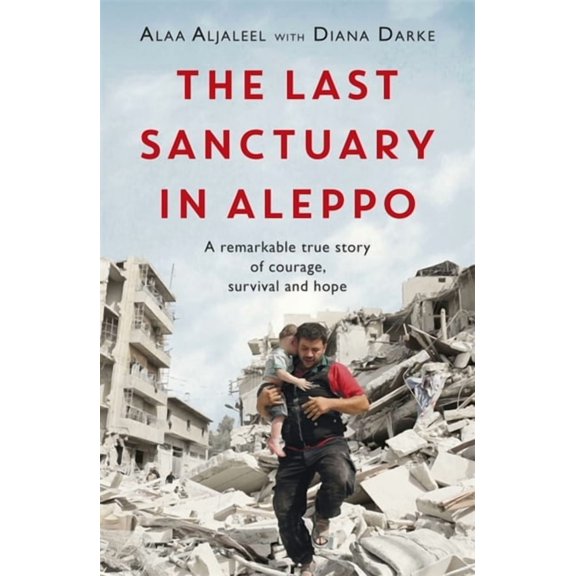 The Last Sanctuary in Aleppo: A Remarkable True Story of Courage, Hope and Survival, (Paperback)