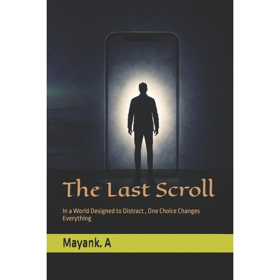 The Last Scroll: In a World Designed to Distract, One Choice Changes Everything, (Paperback)