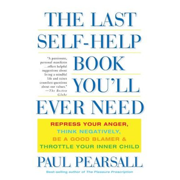 Pre-Owned The Last Self-Help Book You'll Ever Need: Repress Your Anger, Think Negatively, Be a Good Blamer, and Throttle Your Inner Child (Paperback) 0465054870