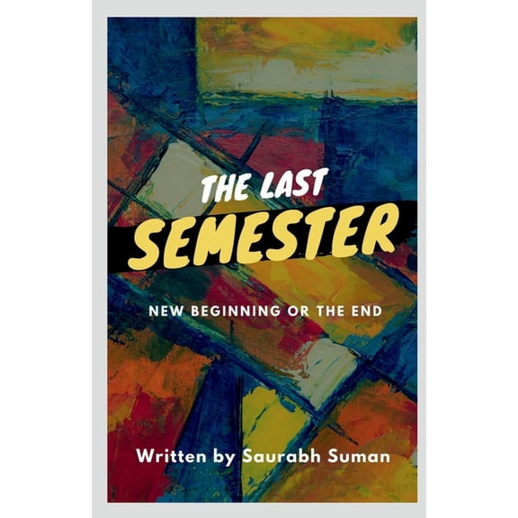 The Last Semester: New Beginning or the End, (Paperback)