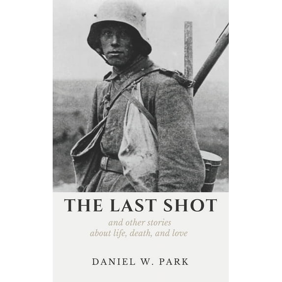 The Last Shot and Other Stories About Life, Death, and Love (Paperback)